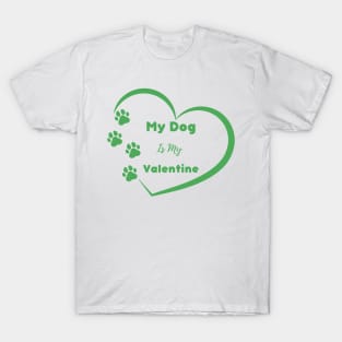 Green My Dog is my Valentine Quote T-Shirt